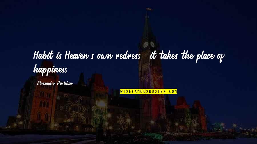 Munich Disaster Quotes By Alexander Pushkin: Habit is Heaven's own redress: it takes the