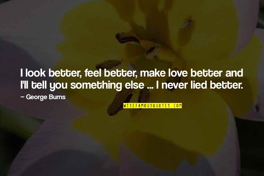Municiones In English Quotes By George Burns: I look better, feel better, make love better