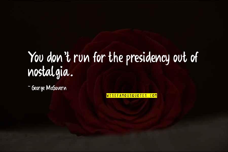 Municipal Council Quotes By George McGovern: You don't run for the presidency out of