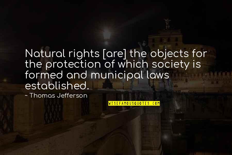 Municipal Quotes By Thomas Jefferson: Natural rights [are] the objects for the protection