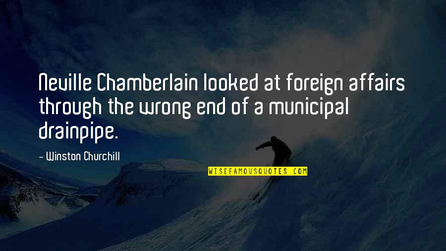 Municipal Quotes By Winston Churchill: Neville Chamberlain looked at foreign affairs through the