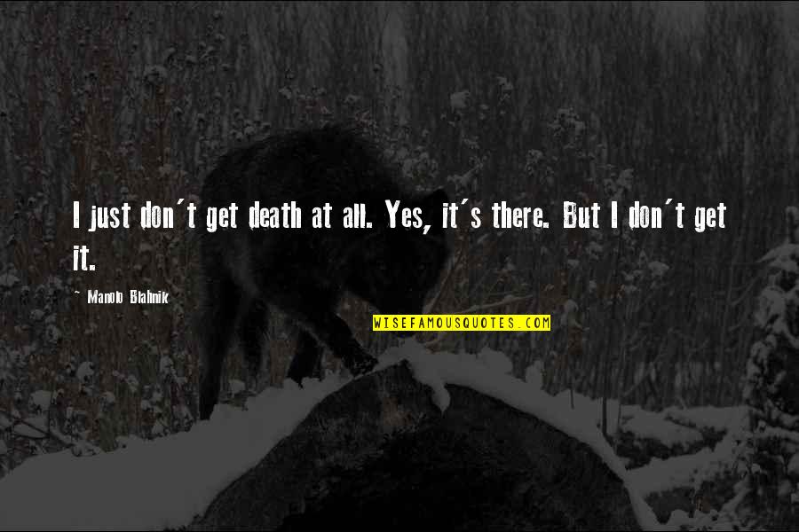 Municipality Of Murrysville Quotes By Manolo Blahnik: I just don't get death at all. Yes, Municipality Of Murrysville Quotes By Manolo Blahnik: I just don't get death at all. Yes,