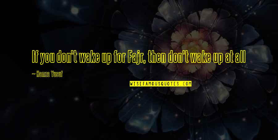 Muniek Dzieje Quotes By Hamza Yusuf: If you don't wake up for Fajr, then