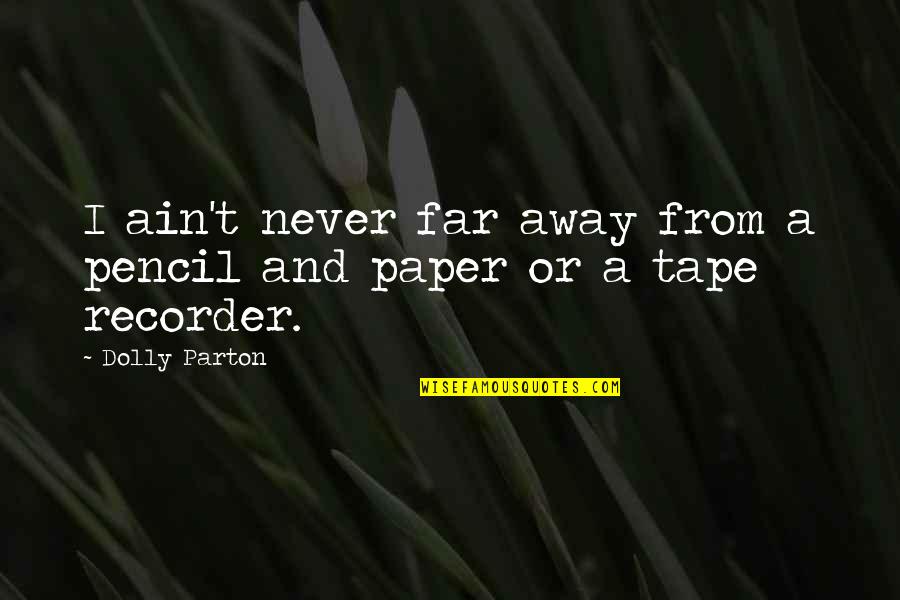 Munienvironmental Quotes By Dolly Parton: I ain't never far away from a pencil