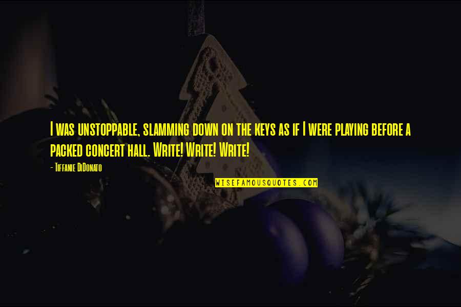 Munienvironmental Quotes By Tiffanie DiDonato: I was unstoppable, slamming down on the keys Munienvironmental Quotes By Tiffanie DiDonato: I was unstoppable, slamming down on the keys