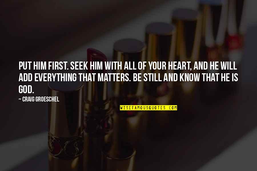 Munificence Quotes By Craig Groeschel: Put him first. Seek him with all of