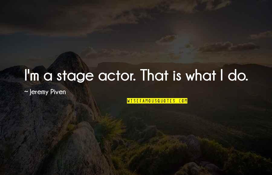 Munifico Significado Quotes By Jeremy Piven: I'm a stage actor. That is what I