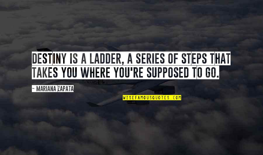 Muniments Quotes By Mariana Zapata: Destiny is a ladder, a series of steps