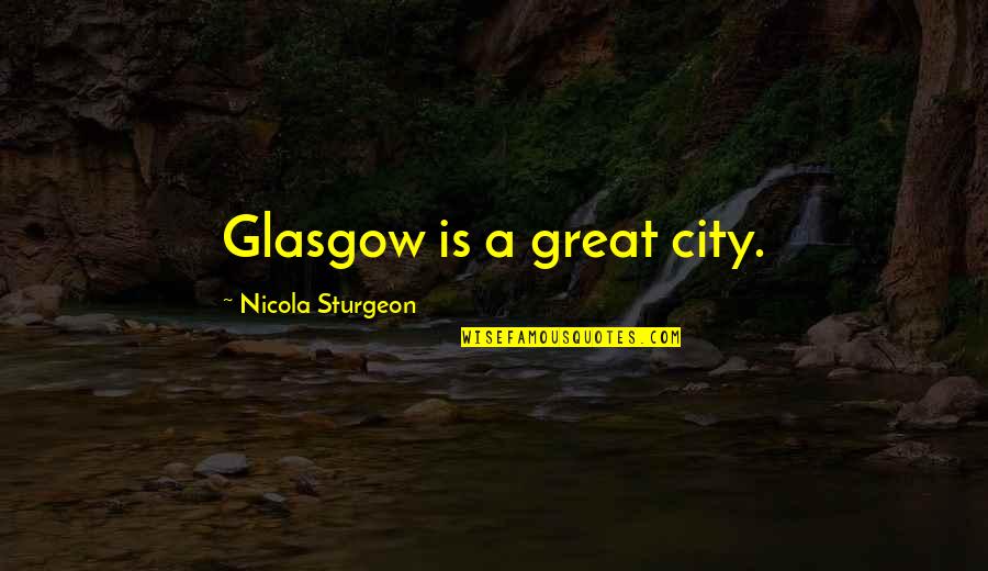 Muninder Quotes By Nicola Sturgeon: Glasgow is a great city. Muninder Quotes By Nicola Sturgeon: Glasgow is a great city.