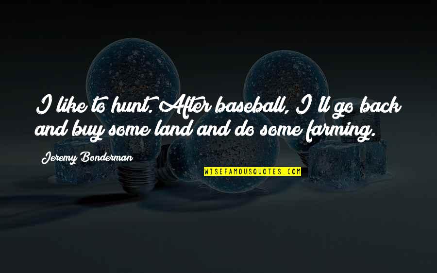 Munindra Meditation Quotes By Jeremy Bonderman: I like to hunt. After baseball, I'll go Munindra Meditation Quotes By Jeremy Bonderman: I like to hunt. After baseball, I'll go