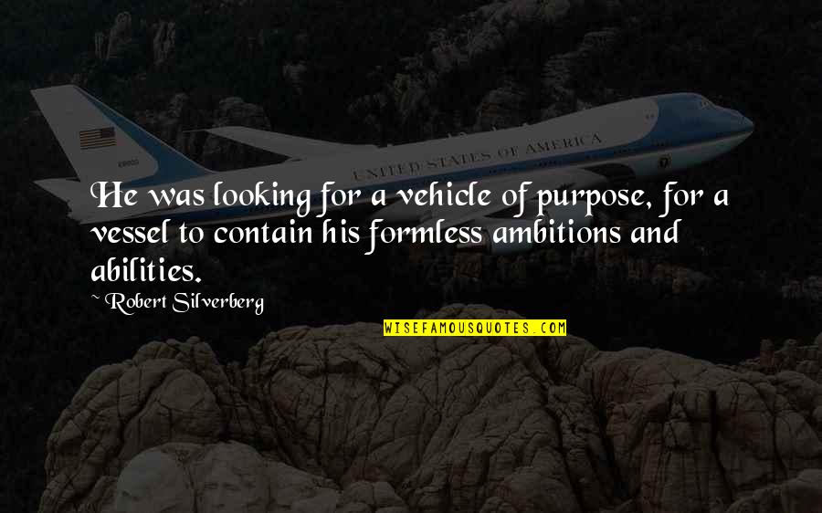 Munindra Meditation Quotes By Robert Silverberg: He was looking for a vehicle of purpose,