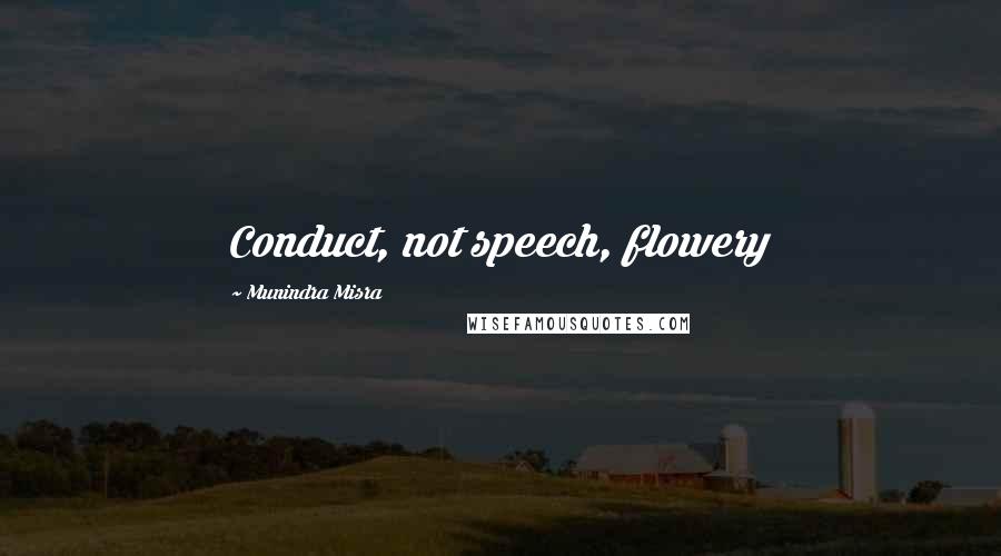 Munindra Misra quotes: Conduct, not speech, flowery