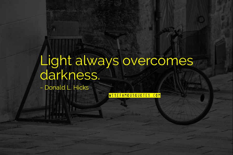 Muning Quotes By Donald L. Hicks: Light always overcomes darkness. Muning Quotes By Donald L. Hicks: Light always overcomes darkness.