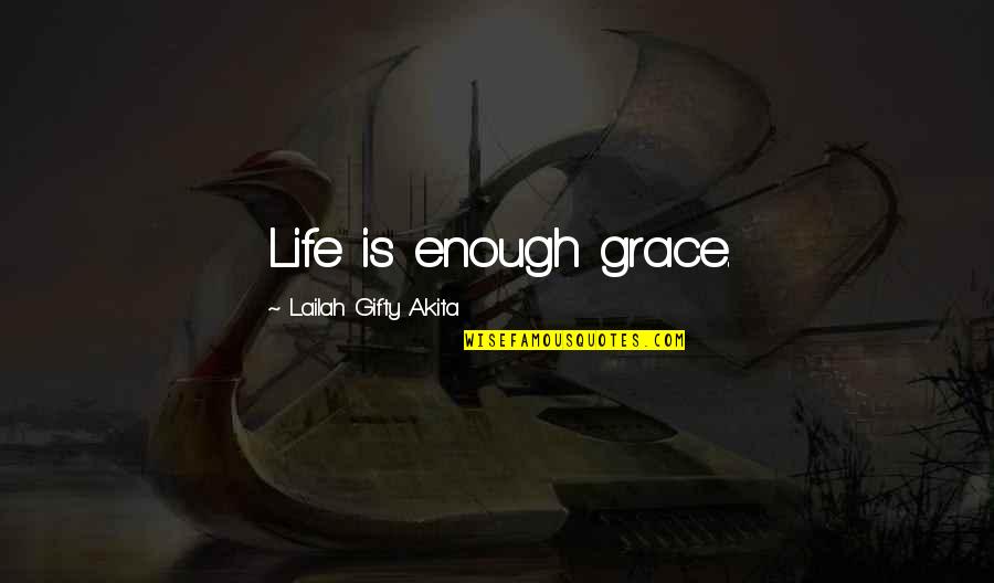 Munira Mirza Quotes By Lailah Gifty Akita: Life is enough grace.