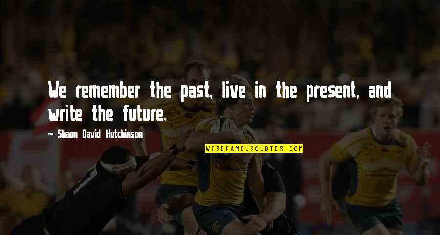 Munira Patel Quotes By Shaun David Hutchinson: We remember the past, live in the present, Munira Patel Quotes By Shaun David Hutchinson: We remember the past, live in the present,