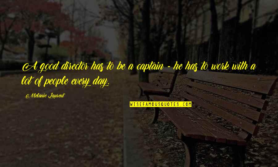 Munirka Vihar Quotes By Melanie Laurent: A good director has to be a captain Munirka Vihar Quotes By Melanie Laurent: A good director has to be a captain