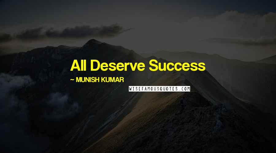 MUNISH KUMAR quotes: All Deserve Success