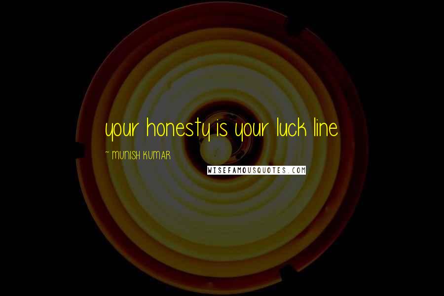 MUNISH KUMAR quotes: your honesty is your luck line