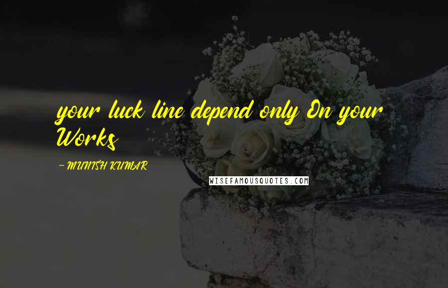 MUNISH KUMAR quotes: your luck line depend only On your Works