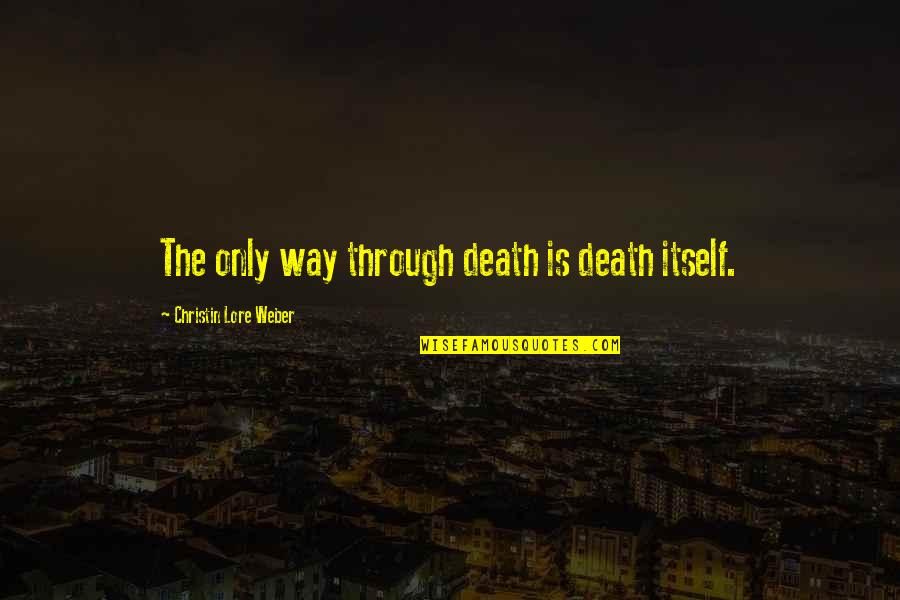 Munish Sood Quotes By Christin Lore Weber: The only way through death is death itself. Munish Sood Quotes By Christin Lore Weber: The only way through death is death itself.