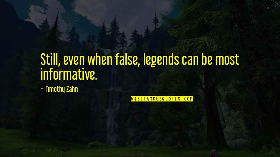 Munish Sood Quotes By Timothy Zahn: Still, even when false, legends can be most Munish Sood Quotes By Timothy Zahn: Still, even when false, legends can be most
