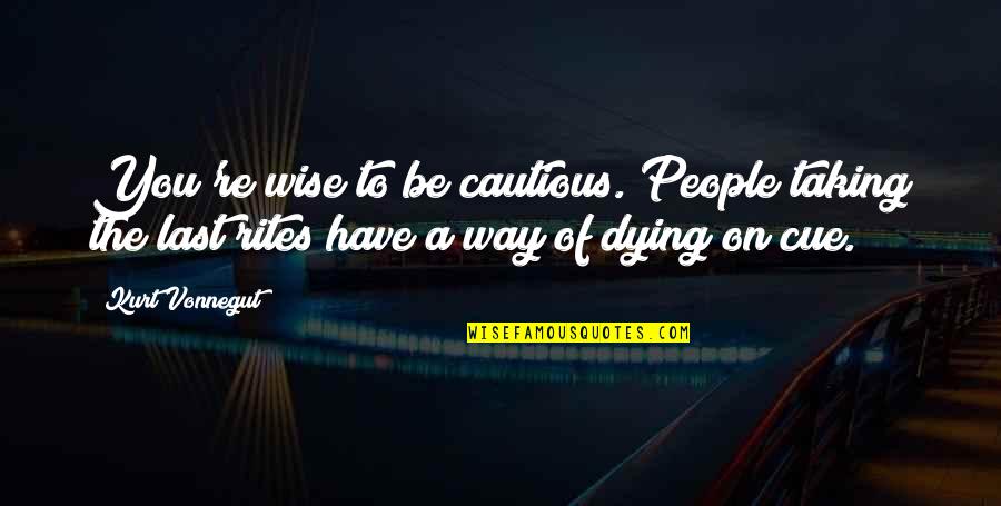 Munisha Reynolds Quotes By Kurt Vonnegut: You're wise to be cautious. People taking the