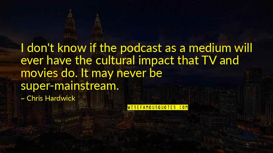 Munita Naidu Quotes By Chris Hardwick: I don't know if the podcast as a Munita Naidu Quotes By Chris Hardwick: I don't know if the podcast as a