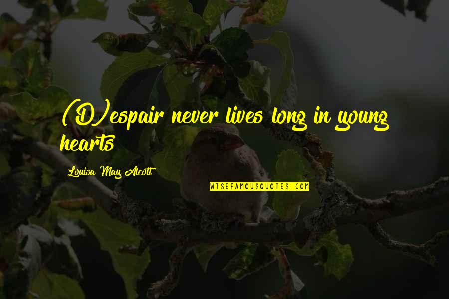 Munita Naidu Quotes By Louisa May Alcott: (D)espair never lives long in young hearts