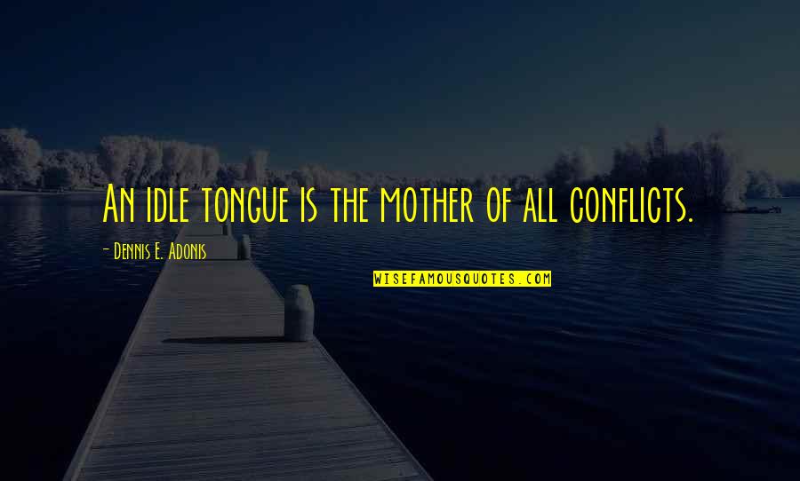 Munitech Quotes By Dennis E. Adonis: An idle tongue is the mother of all Munitech Quotes By Dennis E. Adonis: An idle tongue is the mother of all