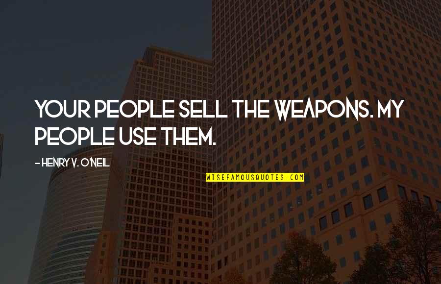 Munitions Quotes By Henry V. O'Neil: Your people sell the weapons. My people use