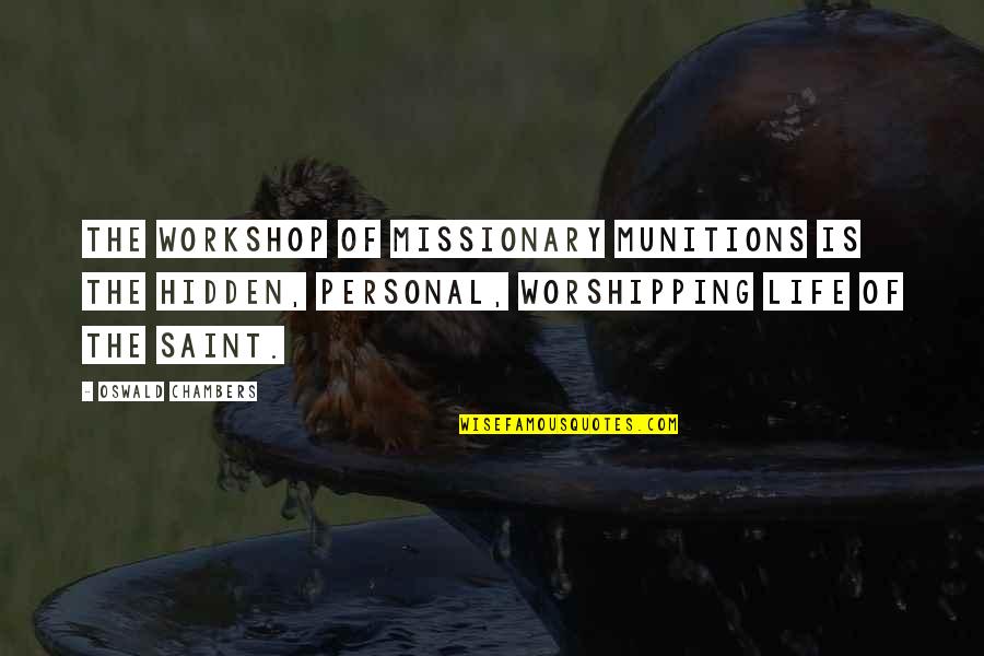 Munitions Quotes By Oswald Chambers: The workshop of missionary munitions is the hidden,