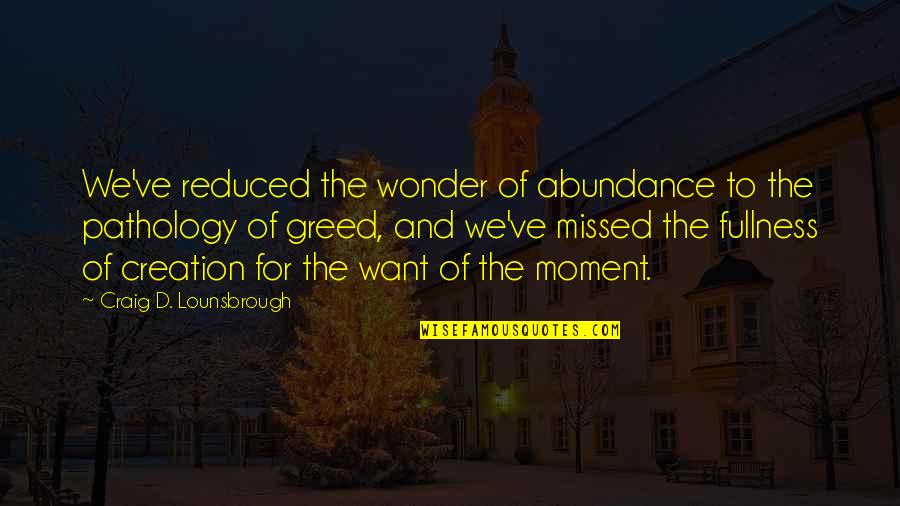 Muniz Quotes By Craig D. Lounsbrough: We've reduced the wonder of abundance to the