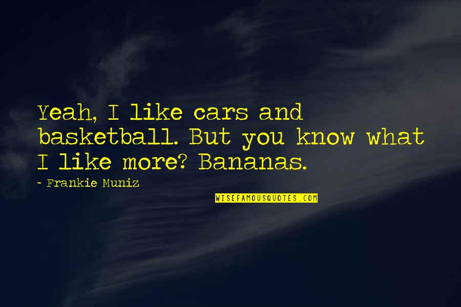 Muniz Quotes By Frankie Muniz: Yeah, I like cars and basketball. But you