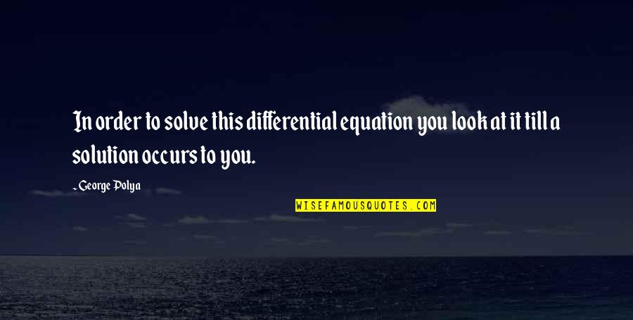 Munizzi Gallbladder Quotes By George Polya: In order to solve this differential equation you Munizzi Gallbladder Quotes By George Polya: In order to solve this differential equation you