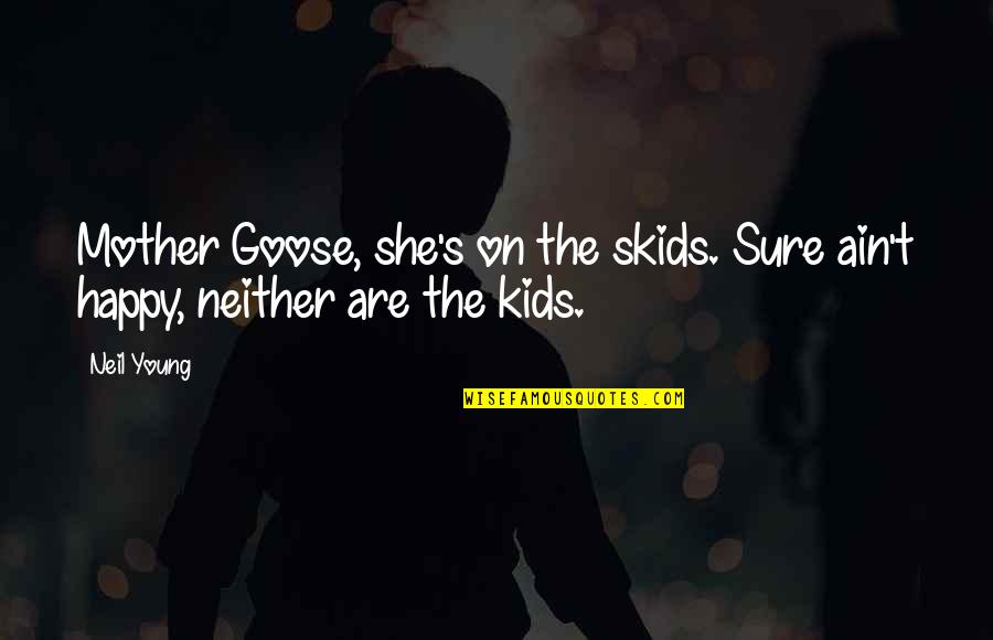 Munizzi Gallbladder Quotes By Neil Young: Mother Goose, she's on the skids. Sure ain't