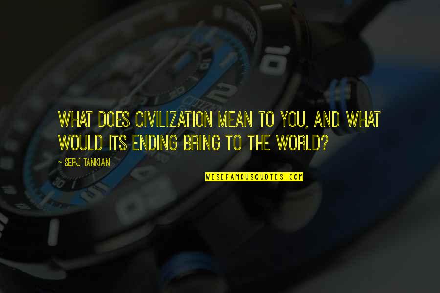 Munjal Showa Quotes By Serj Tankian: What does civilization mean to you, and what