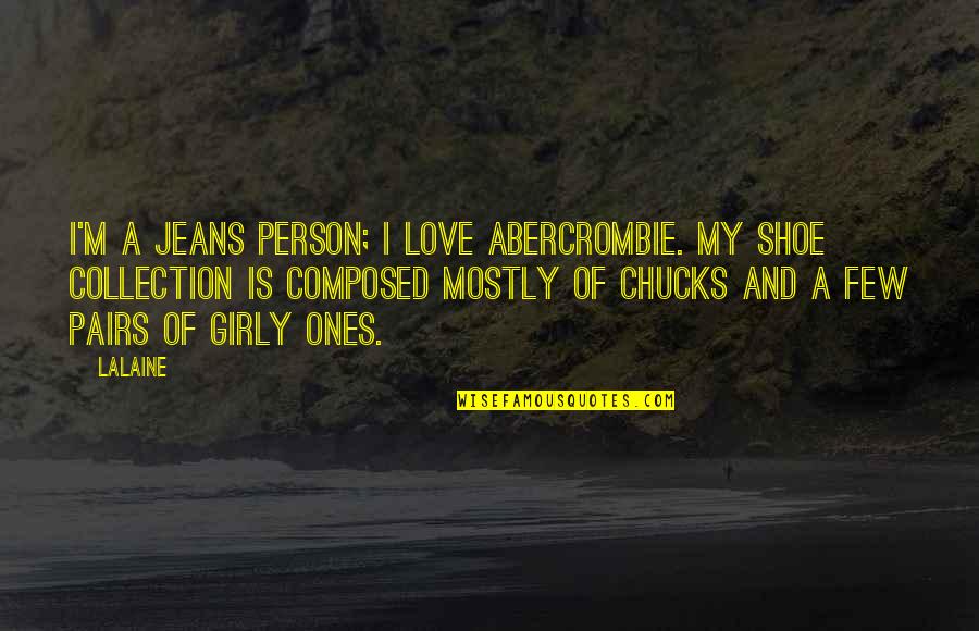 Munjane Mathu Quotes By Lalaine: I'm a jeans person; I love Abercrombie. My Munjane Mathu Quotes By Lalaine: I'm a jeans person; I love Abercrombie. My