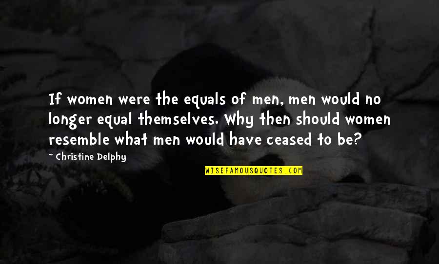 Munji Mithri Quotes By Christine Delphy: If women were the equals of men, men Munji Mithri Quotes By Christine Delphy: If women were the equals of men, men
