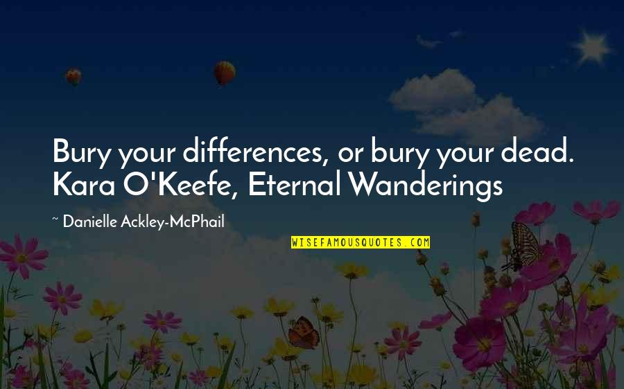 Munji Mithri Quotes By Danielle Ackley-McPhail: Bury your differences, or bury your dead. Kara Munji Mithri Quotes By Danielle Ackley-McPhail: Bury your differences, or bury your dead. Kara