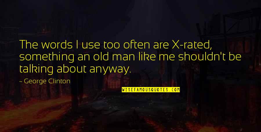 Munji Mithri Quotes By George Clinton: The words I use too often are X-rated, Munji Mithri Quotes By George Clinton: The words I use too often are X-rated,