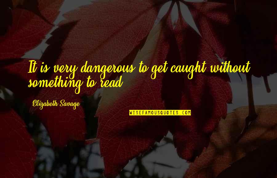 Munken Paper Quotes By Elizabeth Savage: It is very dangerous to get caught without
