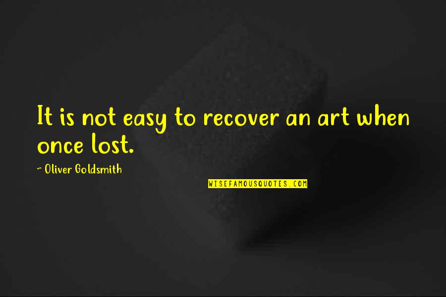 Munkenbeck Marshall Quotes By Oliver Goldsmith: It is not easy to recover an art Munkenbeck Marshall Quotes By Oliver Goldsmith: It is not easy to recover an art