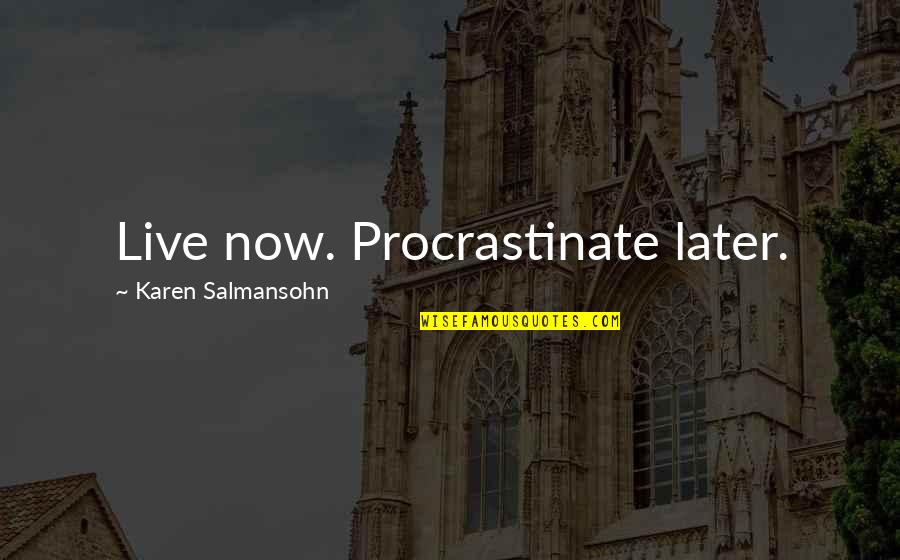 Munkensmat Quotes By Karen Salmansohn: Live now. Procrastinate later.