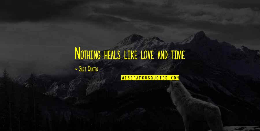 Munkhbayar Saikhanbileg Quotes By Suzi Quatro: Nothing heals like love and time