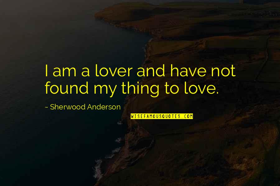Munksgaard Warren Quotes By Sherwood Anderson: I am a lover and have not found Munksgaard Warren Quotes By Sherwood Anderson: I am a lover and have not found