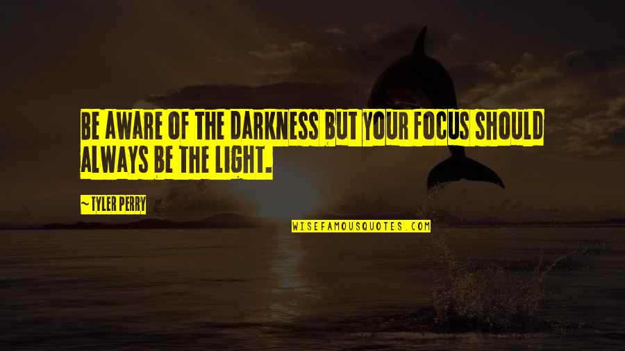 Munky Korn Quotes By Tyler Perry: Be aware of the darkness but your focus