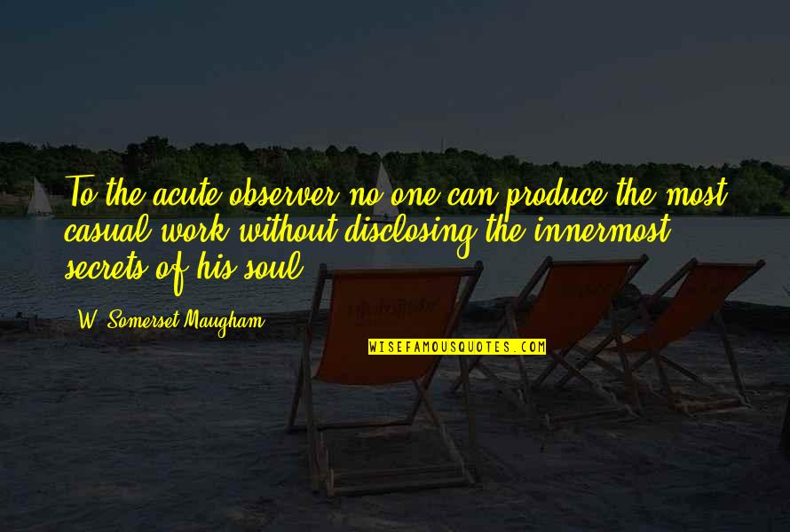 Munky Shaffer Quotes By W. Somerset Maugham: To the acute observer no one can produce