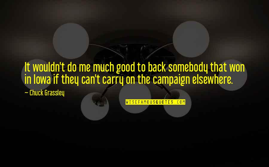 Munno Pearl Quotes By Chuck Grassley: It wouldn't do me much good to back Munno Pearl Quotes By Chuck Grassley: It wouldn't do me much good to back