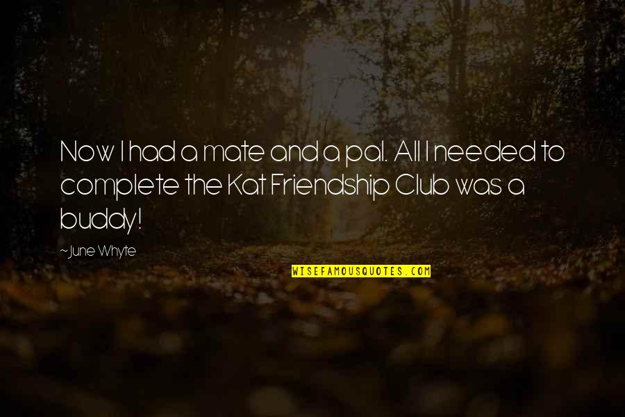Munno Pearl Quotes By June Whyte: Now I had a mate and a pal. Munno Pearl Quotes By June Whyte: Now I had a mate and a pal.