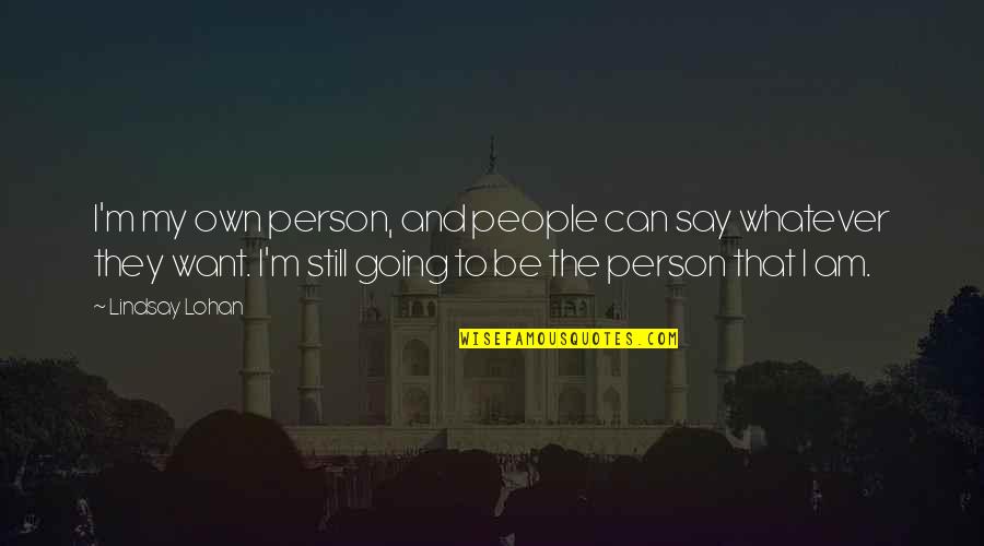 Munno Pearl Quotes By Lindsay Lohan: I'm my own person, and people can say Munno Pearl Quotes By Lindsay Lohan: I'm my own person, and people can say